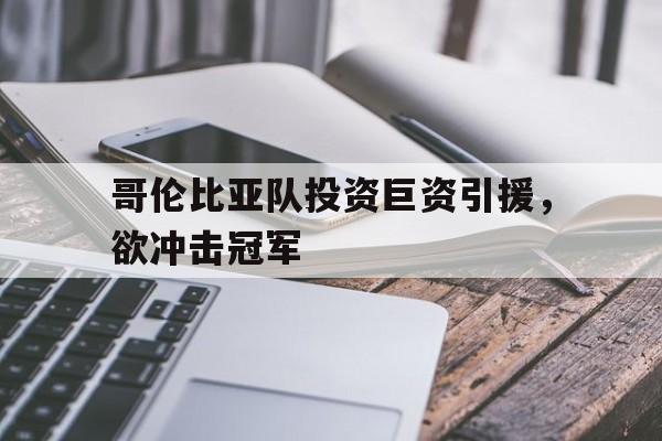 哥伦比亚队投资巨资引援，欲冲击冠军的简单介绍