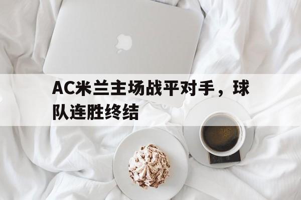 ac米兰主场战平对手,球队连胜终结了吗 ac米兰主场战平对手,球队连胜终结了吗